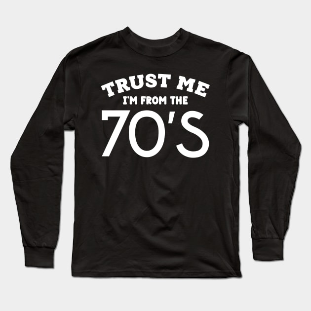 Trust Me, I'm From the 70s Long Sleeve T-Shirt by colorsplash